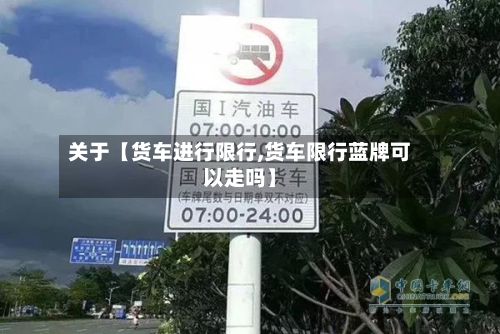 关于【货车进行限行,货车限行蓝牌可以走吗】-第3张图片
