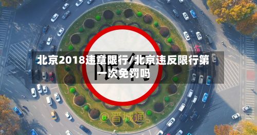 北京2018违章限行/北京违反限行第一次免罚吗-第2张图片