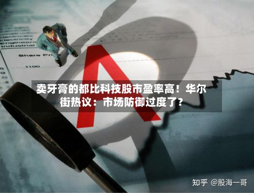 卖牙膏的都比科技股市盈率高！华尔街热议：市场防御过度了？-第2张图片