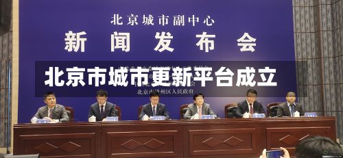 北京市城市更新平台成立-第3张图片