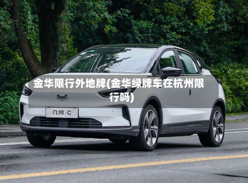 金华限行外地牌(金华绿牌车在杭州限行吗)