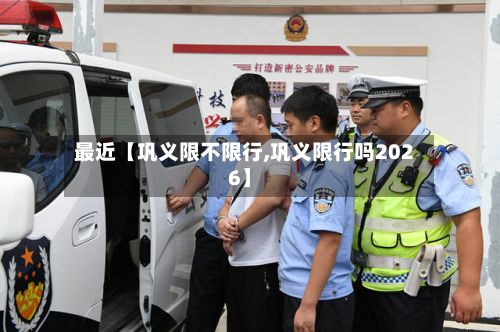 最近【巩义限不限行,巩义限行吗2026】