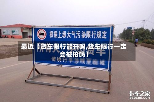 最近【货车限行能开吗,货车限行一定会被拍吗】