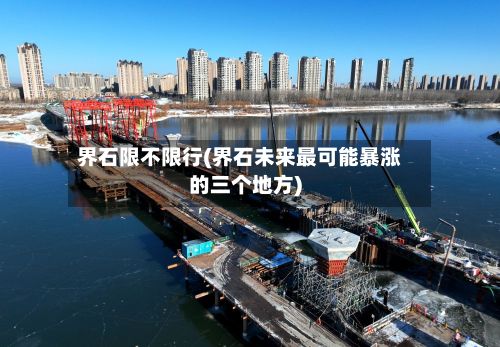 界石限不限行(界石未来最可能暴涨的三个地方)