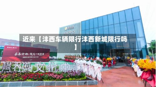 近来【沣西车辆限行沣西新城限行吗】-第2张图片