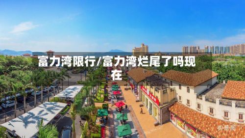 富力湾限行/富力湾烂尾了吗现在