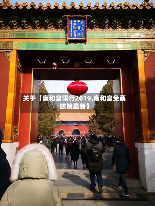 关于【雍和宫限行2019,雍和宫免票政策最新】
