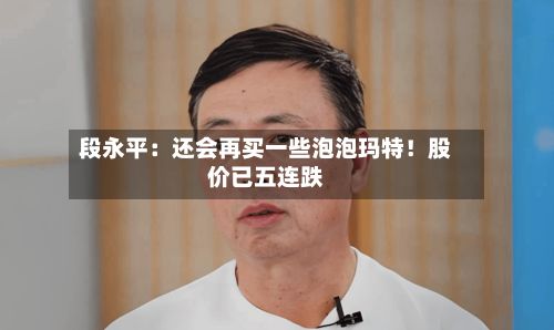 段永平：还会再买一些泡泡玛特！股价已五连跌-第2张图片