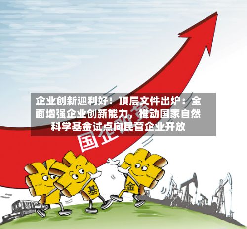 企业创新迎利好！顶层文件出炉：全面增强企业创新能力，推动国家自然科学基金试点向民营企业开放-第3张图片