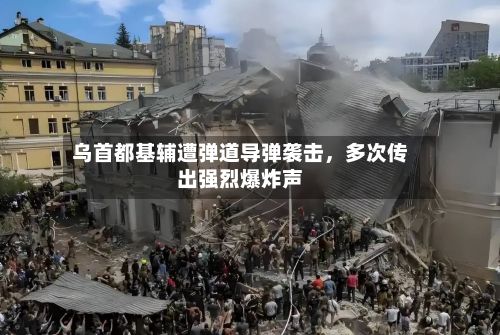 乌首都基辅遭弹道导弹袭击，多次传出强烈爆炸声-第2张图片