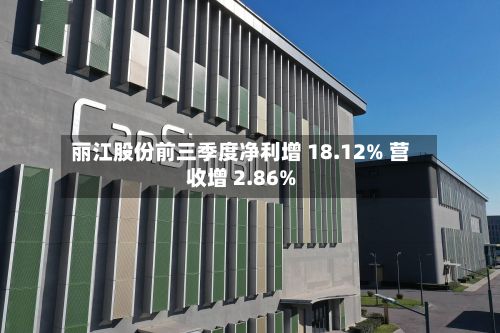 丽江股份前三季度净利增 18.12% 营收增 2.86%-第2张图片