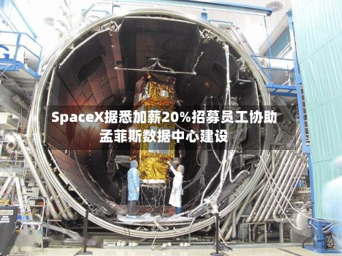 SpaceX据悉加薪20%招募员工协助孟菲斯数据中心建设-第2张图片