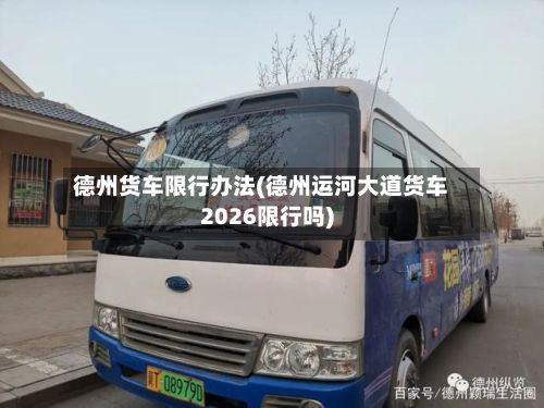 德州货车限行办法(德州运河大道货车2026限行吗)