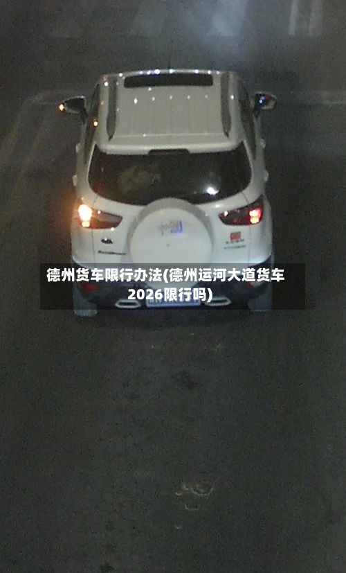 德州货车限行办法(德州运河大道货车2026限行吗)-第2张图片