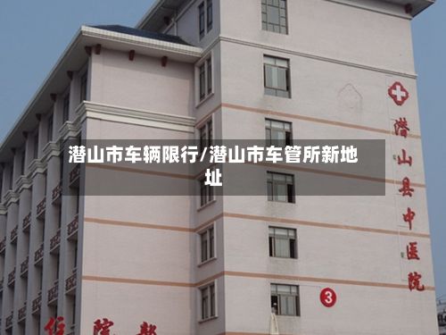 潜山市车辆限行/潜山市车管所新地址
