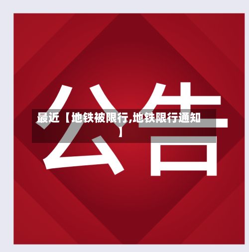最近【地铁被限行,地铁限行通知】-第3张图片