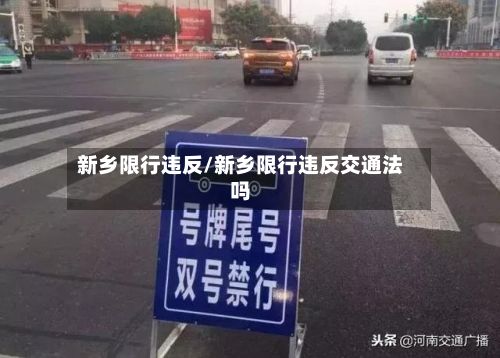 新乡限行违反/新乡限行违反交通法吗-第2张图片