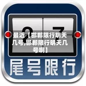 最近【邯郸限行明天几号,邯郸限行明天几号啊】-第3张图片