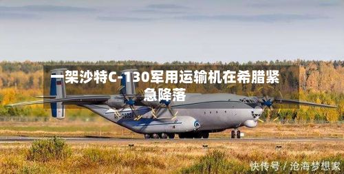 一架沙特C-130军用运输机在希腊紧急降落
