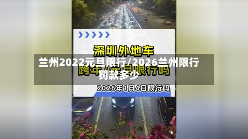 兰州2022元旦限行/2026兰州限行罚款多少