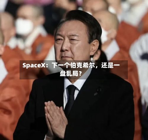 SpaceX：下一个伯克希尔，还是一盘乱局？