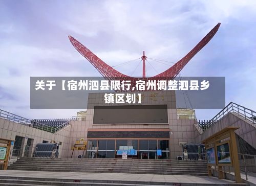 关于【宿州泗县限行,宿州调整泗县乡镇区划】