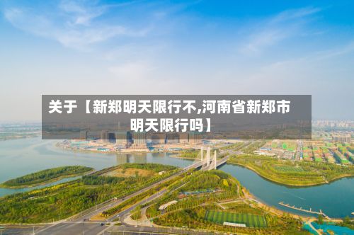 关于【新郑明天限行不,河南省新郑市明天限行吗】-第3张图片