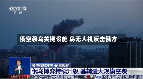 俄空袭乌关键设施 乌无人机反击俄方