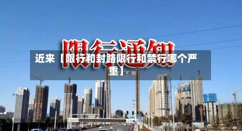 近来【限行和封路限行和禁行哪个严重】-第3张图片