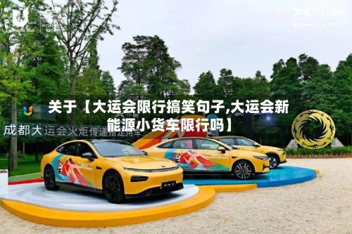 关于【大运会限行搞笑句子,大运会新能源小货车限行吗】-第2张图片