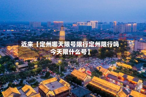 近来【定州哪天限号限行定州限行吗今天限什么号】
