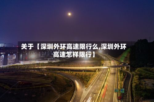 关于【深圳外环高速限行么,深圳外环高速怎样限行】
