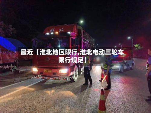 最近【淮北地区限行,淮北电动三轮车限行规定】-第3张图片
