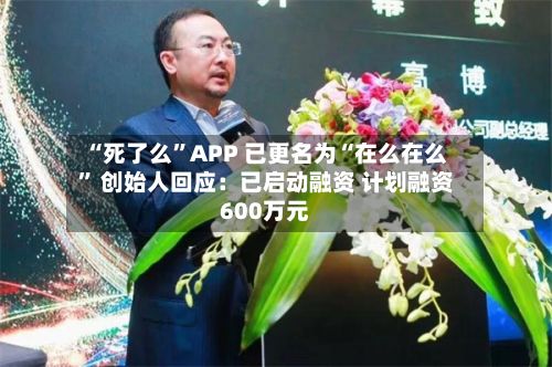 “死了么”APP 已更名为“在么在么” 创始人回应：已启动融资 计划融资600万元