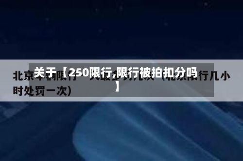 关于【250限行,限行被拍扣分吗】-第3张图片