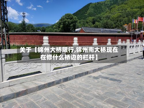 关于【锦州大桥限行,锦州南大桥现在在修什么桥边的栏杆】