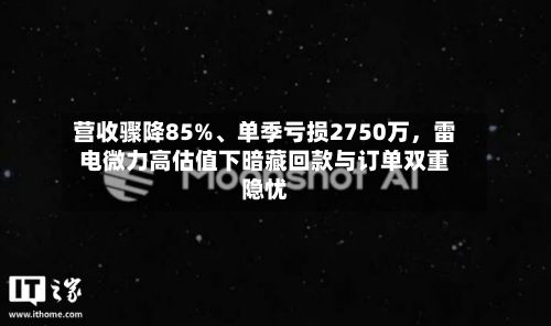 营收骤降85%、单季亏损2750万，雷电微力高估值下暗藏回款与订单双重隐忧
