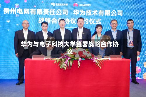 华为与电子科技大学签署战略合作协议-第2张图片