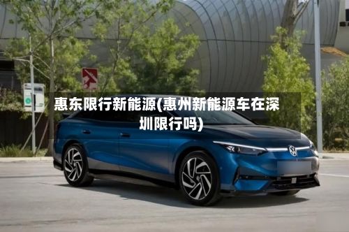惠东限行新能源(惠州新能源车在深圳限行吗)