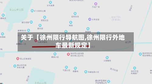 关于【徐州限行导航图,徐州限行外地车最新规定】-第2张图片