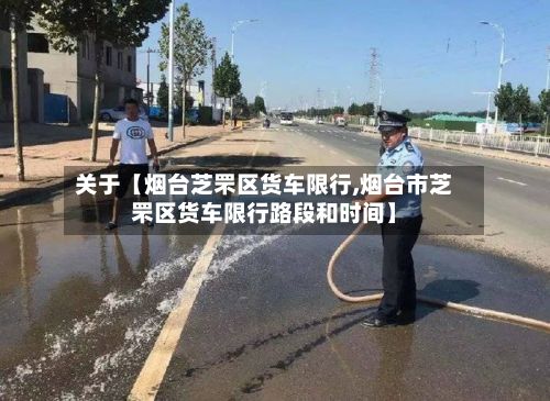 关于【烟台芝罘区货车限行,烟台市芝罘区货车限行路段和时间】