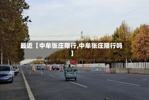 最近【中牟张庄限行,中牟张庄限行吗】