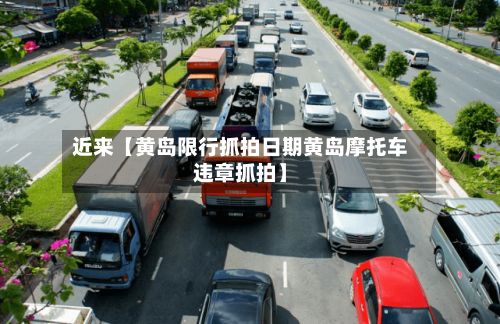 近来【黄岛限行抓拍日期黄岛摩托车违章抓拍】-第2张图片