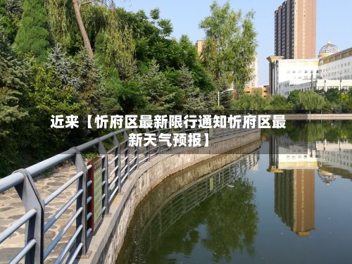 近来【忻府区最新限行通知忻府区最新天气预报】