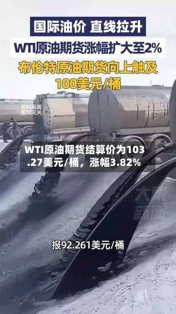 WTI原油期货结算价为103.27美元/桶，涨幅3.82%-第2张图片