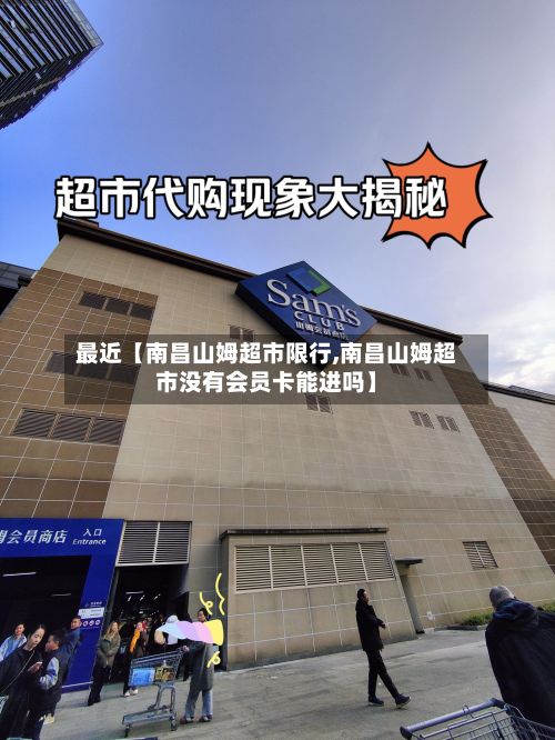 最近【南昌山姆超市限行,南昌山姆超市没有会员卡能进吗】-第3张图片