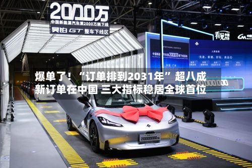 爆单了！“订单排到2031年” 超八成新订单在中国 三大指标稳居全球首位-第3张图片