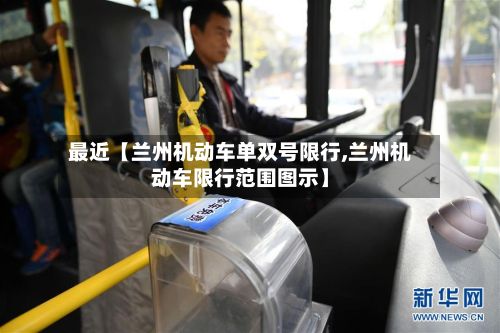 最近【兰州机动车单双号限行,兰州机动车限行范围图示】