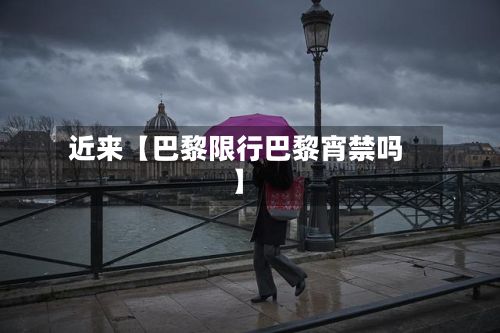 近来【巴黎限行巴黎宵禁吗】