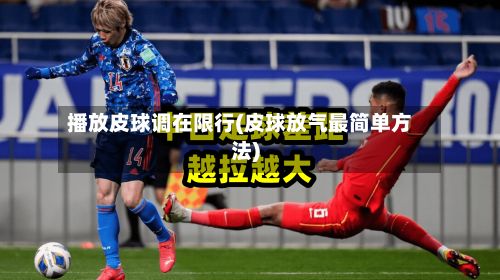 播放皮球调在限行(皮球放气最简单方法)-第2张图片